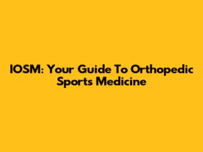 IOSM: Your Guide To Orthopedic Sports Medicine