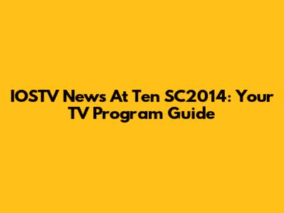 IOSTV News At Ten SC2014: Your TV Program Guide