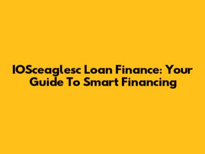 IOSceaglesc Loan Finance: Your Guide To Smart Financing