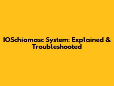 IOSchiamasc System: Explained & Troubleshooted