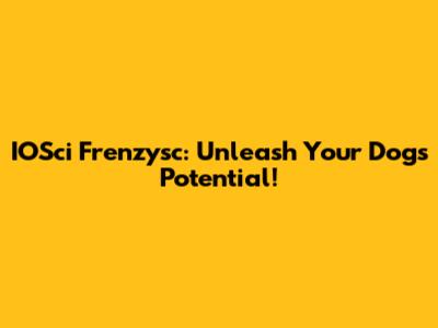 IOSci Frenzysc: Unleash Your Dog's Potential!