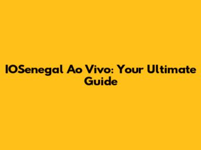 IOSenegal Ao Vivo: Your Ultimate Guide