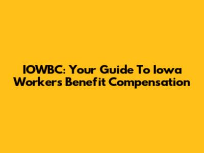 IOWBC: Your Guide To Iowa Workers' Benefit Compensation
