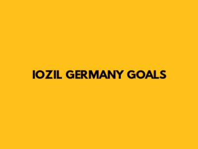 IOZIL GERMANY GOALS