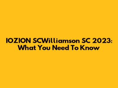 IOZION SCWilliamson SC 2023: What You Need To Know