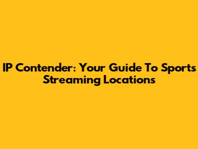 IP Contender: Your Guide To Sports Streaming Locations