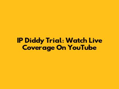 IP Diddy Trial: Watch Live Coverage On YouTube