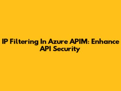 IP Filtering In Azure APIM: Enhance API Security