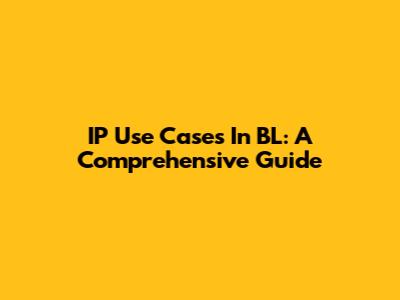 IP Use Cases In BL: A Comprehensive Guide