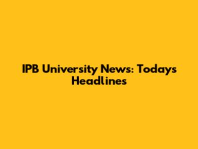 IPB University News: Today's Headlines