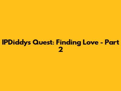 IPDiddy's Quest: Finding Love - Part 2