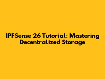 IPFSense 26 Tutorial: Mastering Decentralized Storage