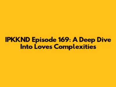 IPKKND Episode 169: A Deep Dive Into Love's Complexities