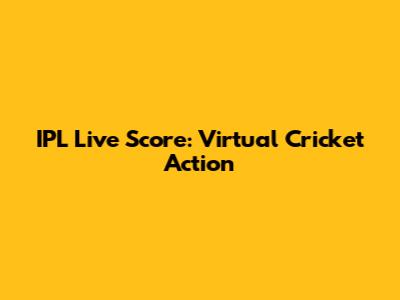 IPL Live Score: Virtual Cricket Action