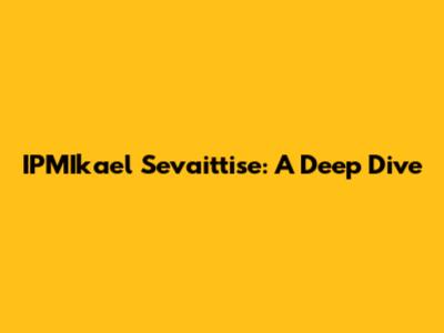 IPMIkael Sevaittise: A Deep Dive
