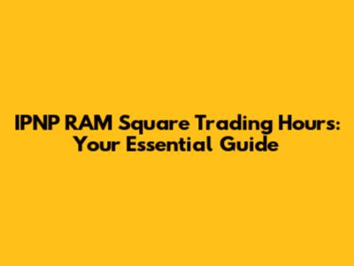 IPNP RAM Square Trading Hours: Your Essential Guide