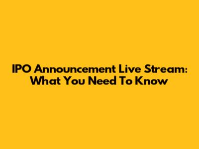 IPO Announcement Live Stream: What You Need To Know