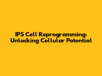 IPS Cell Reprogramming: Unlocking Cellular Potential