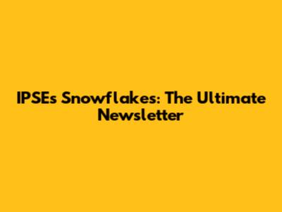 IPSE's Snowflakes: The Ultimate Newsletter