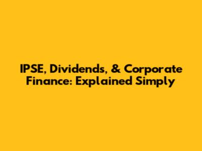 IPSE, Dividends, & Corporate Finance: Explained Simply