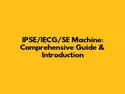 IPSE/IECG/SE Machine: Comprehensive Guide & Introduction