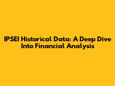IPSEI Historical Data: A Deep Dive Into Financial Analysis