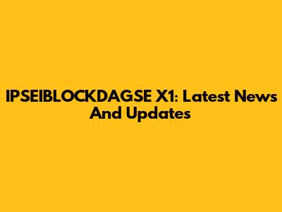 IPSEIBLOCKDAGSE X1: Latest News And Updates
