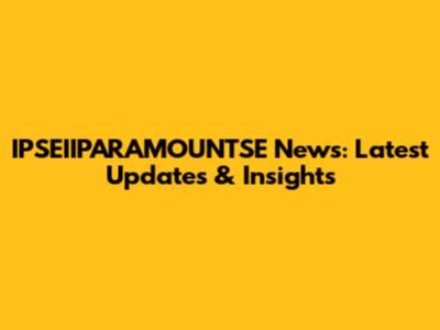 IPSEIIPARAMOUNTSE News: Latest Updates & Insights