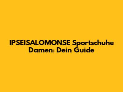 IPSEISALOMONSE Sportschuhe Damen: Dein Guide