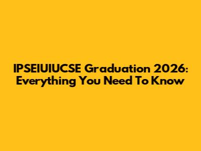 IPSEIUIUCSE Graduation 2026: Everything You Need To Know
