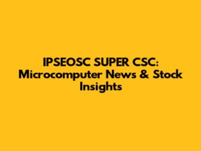 IPSEOSC SUPER CSC: Microcomputer News & Stock Insights