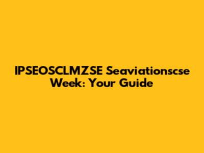 IPSEOSCLMZSE Seaviationscse Week: Your Guide
