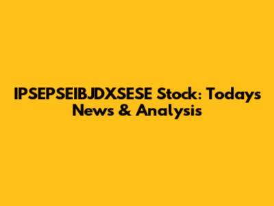 IPSEPSEIBJDXSESE Stock: Today's News & Analysis