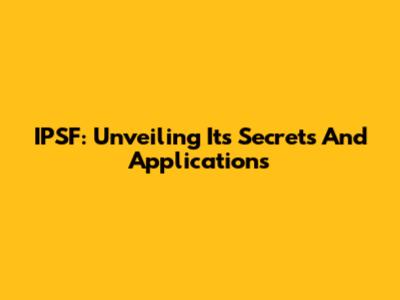 IPSF: Unveiling Its Secrets And Applications
