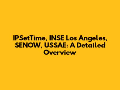 IPSetTime, INSE Los Angeles, SENOW, USSAE: A Detailed Overview