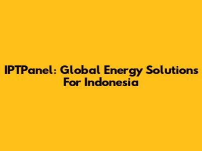 IPTPanel: Global Energy Solutions For Indonesia