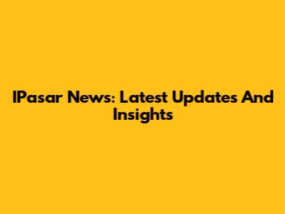 IPasar News: Latest Updates And Insights