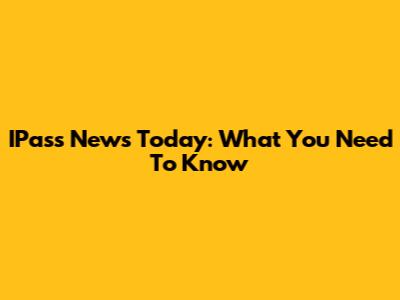 IPass News Today: What You Need To Know