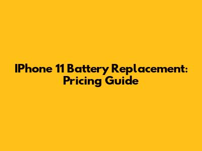 IPhone 11 Battery Replacement: Pricing Guide