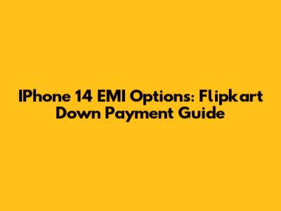IPhone 14 EMI Options: Flipkart Down Payment Guide