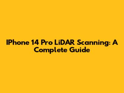 IPhone 14 Pro LiDAR Scanning: A Complete Guide