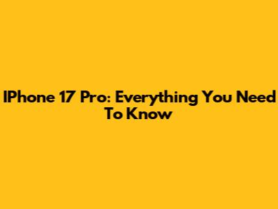 IPhone 17 Pro: Everything You Need To Know