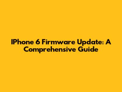 IPhone 6 Firmware Update: A Comprehensive Guide