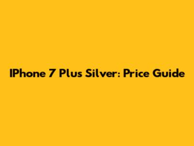 IPhone 7 Plus Silver: Price Guide