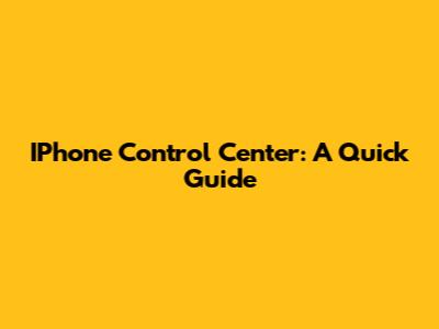 IPhone Control Center: A Quick Guide