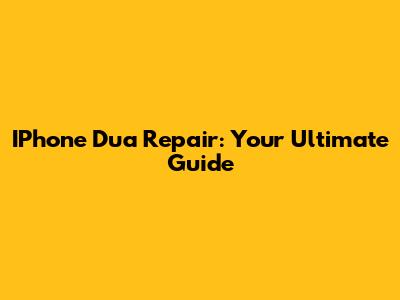 IPhone Dua Repair: Your Ultimate Guide
