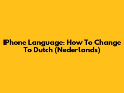 IPhone Language: How To Change To Dutch (Nederlands)