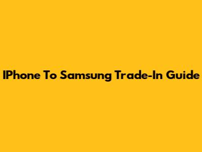 IPhone To Samsung Trade-In Guide