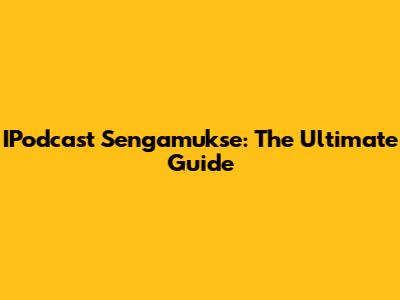 IPodcast Sengamukse: The Ultimate Guide