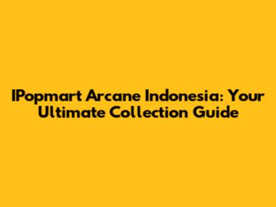 IPopmart Arcane Indonesia: Your Ultimate Collection Guide